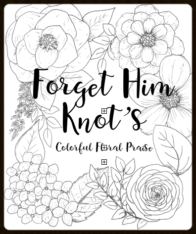 Forget Him Knot's Colorful Floral Praise Coloring pages