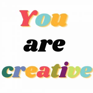 You are creative